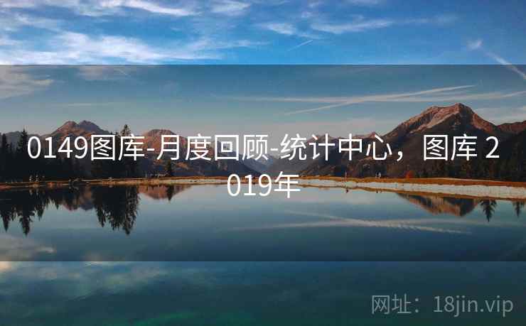 0149图库-月度回顾-统计中心,图库 2019年 0149图库-月度回顾-统计中心,图库 2019年